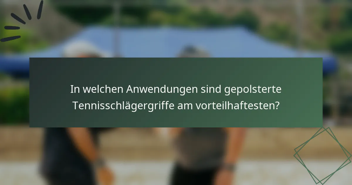 In welchen Anwendungen sind gepolsterte Tennisschlägergriffe am vorteilhaftesten?