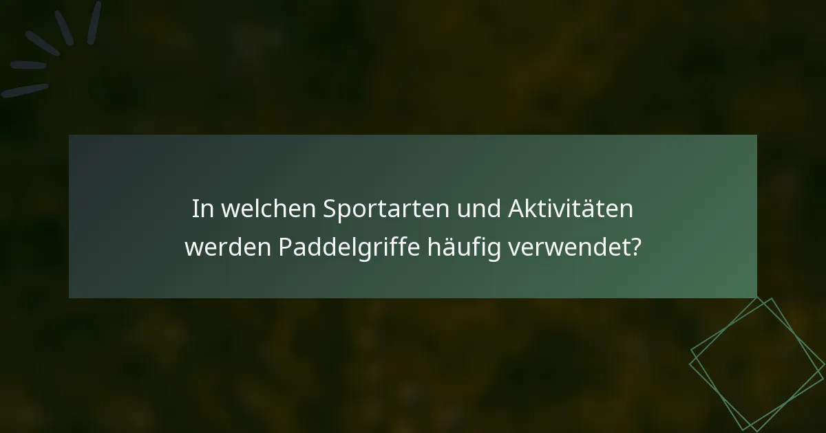 In welchen Sportarten und Aktivitäten werden Paddelgriffe häufig verwendet?