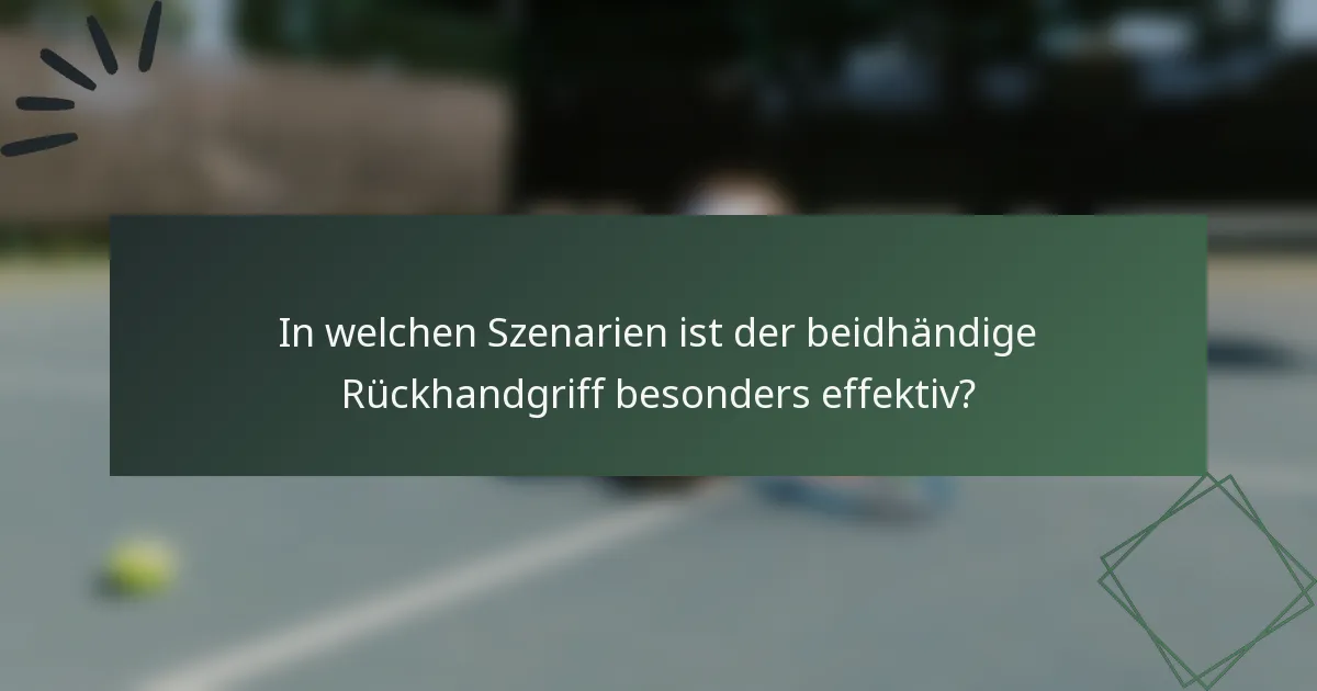 In welchen Szenarien ist der beidhändige Rückhandgriff besonders effektiv?