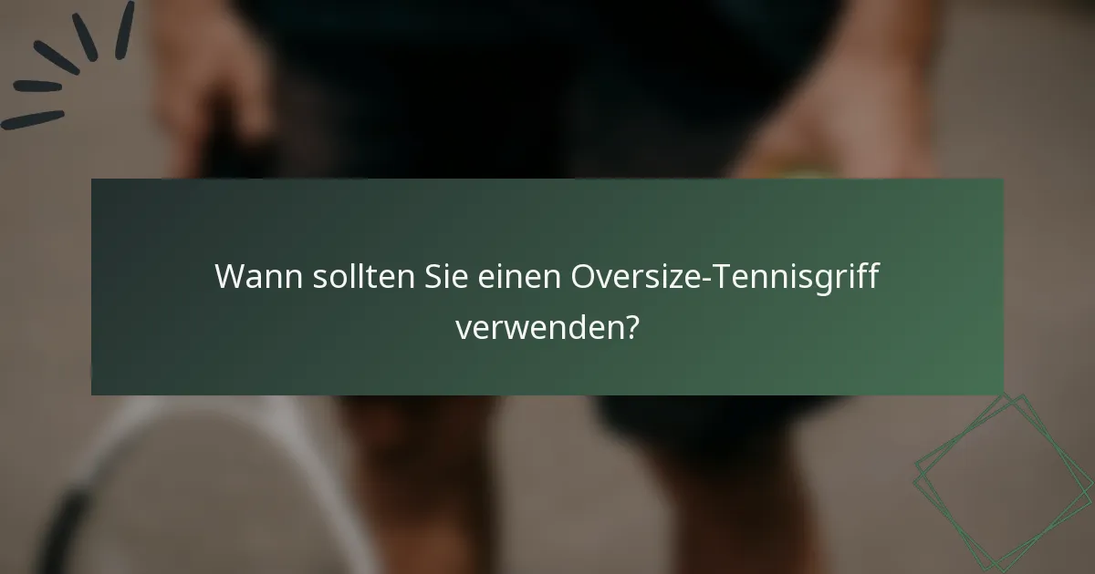 Wann sollten Sie einen Oversize-Tennisgriff verwenden?
