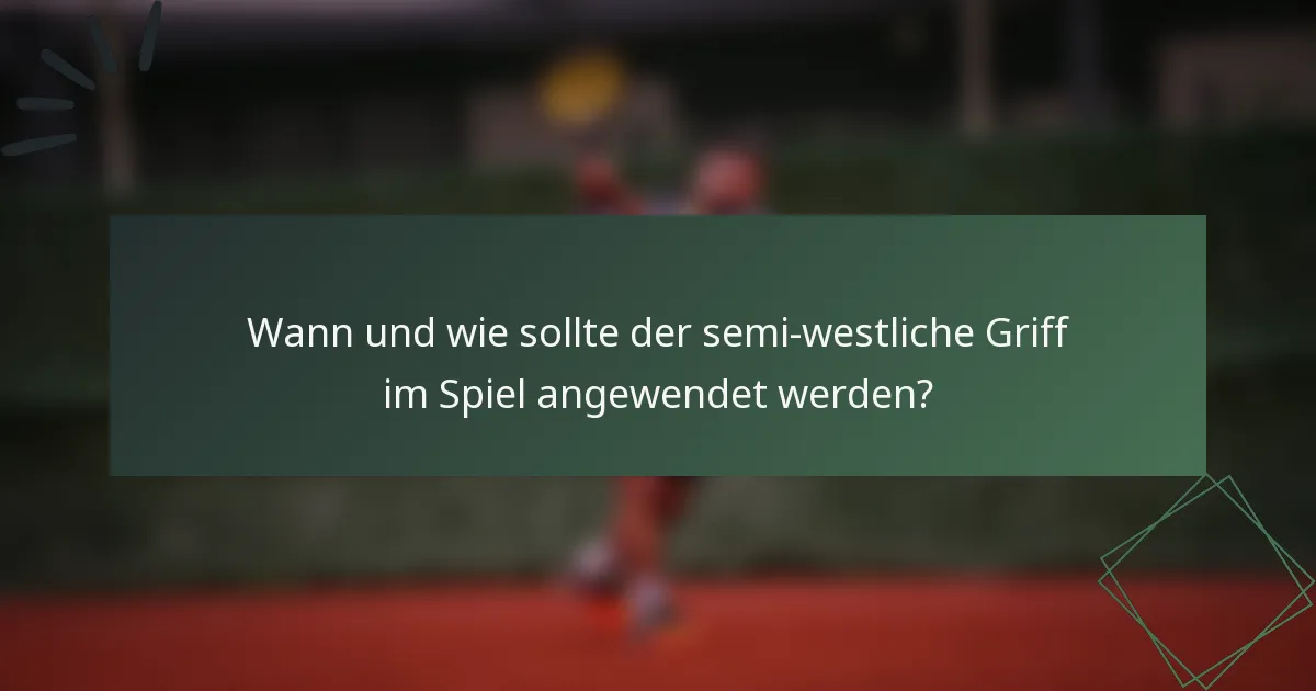 Wann und wie sollte der semi-westliche Griff im Spiel angewendet werden?