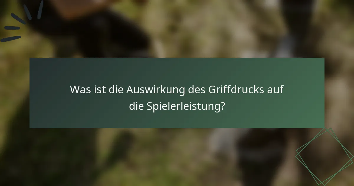 Was ist die Auswirkung des Griffdrucks auf die Spielerleistung?