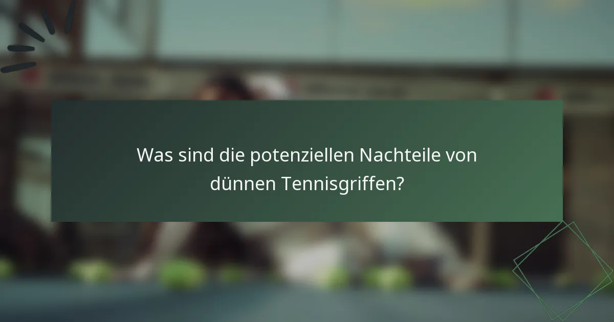 Was sind die potenziellen Nachteile von dünnen Tennisgriffen?