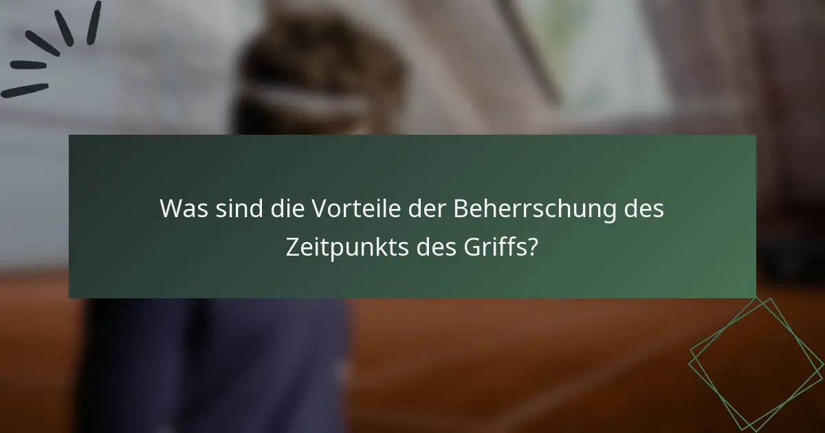 Was sind die Vorteile der Beherrschung des Zeitpunkts des Griffs?