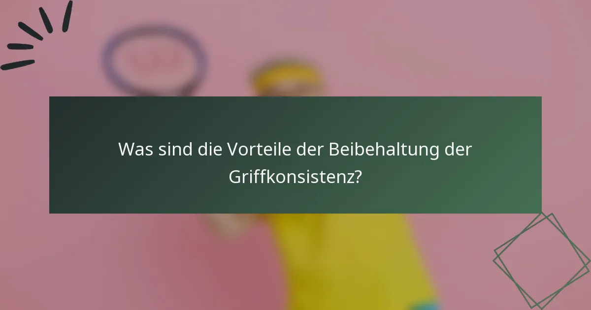 Was sind die Vorteile der Beibehaltung der Griffkonsistenz?