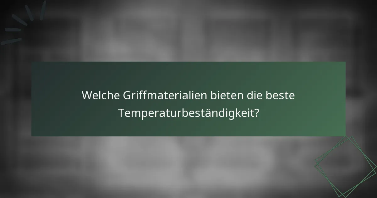 Welche Griffmaterialien bieten die beste Temperaturbeständigkeit?