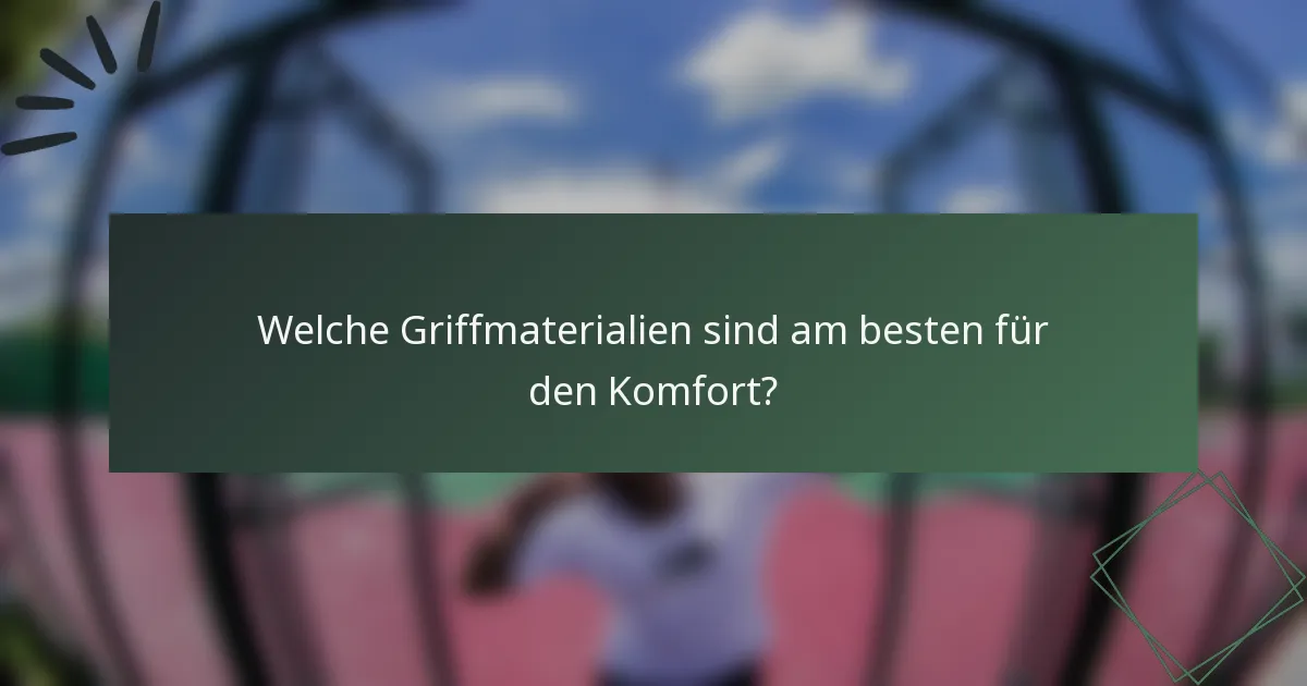 Welche Griffmaterialien sind am besten für den Komfort?