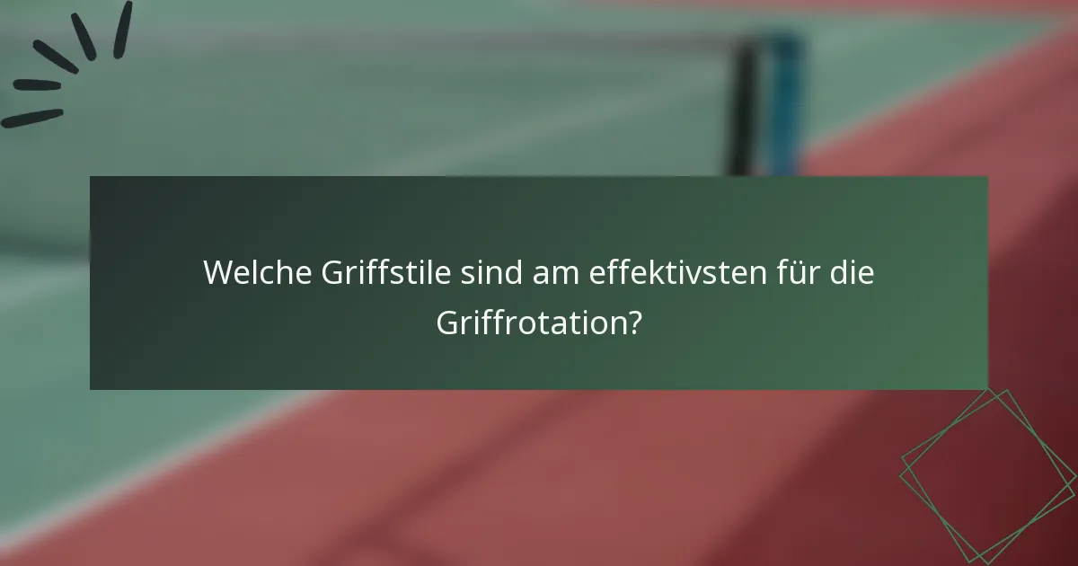 Welche Griffstile sind am effektivsten für die Griffrotation?