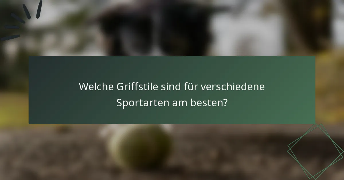 Welche Griffstile sind für verschiedene Sportarten am besten?