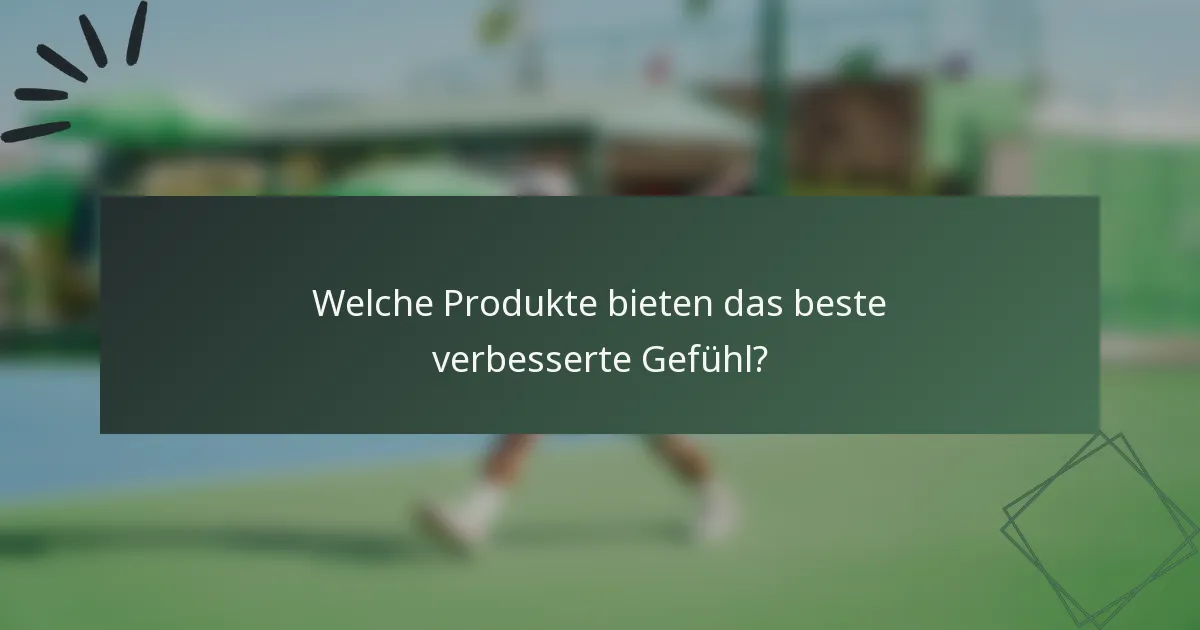 Welche Produkte bieten das beste verbesserte Gefühl?