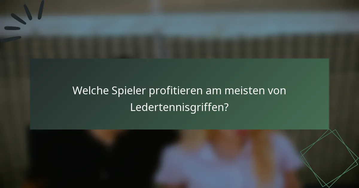 Welche Spieler profitieren am meisten von Ledertennisgriffen?