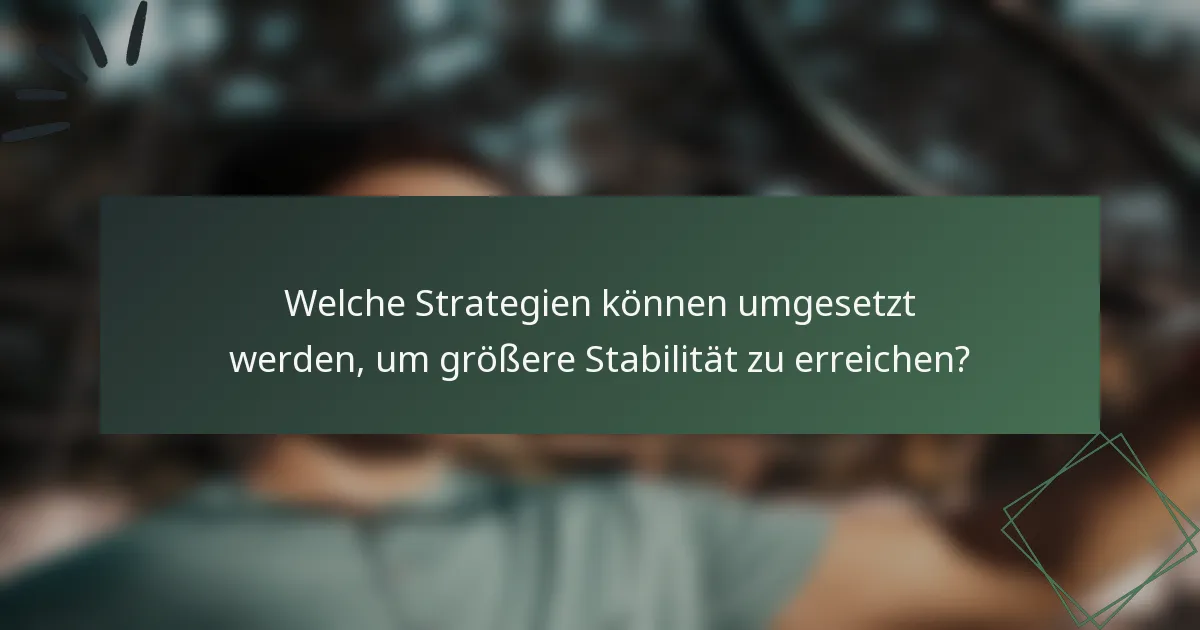Welche Strategien können umgesetzt werden, um größere Stabilität zu erreichen?