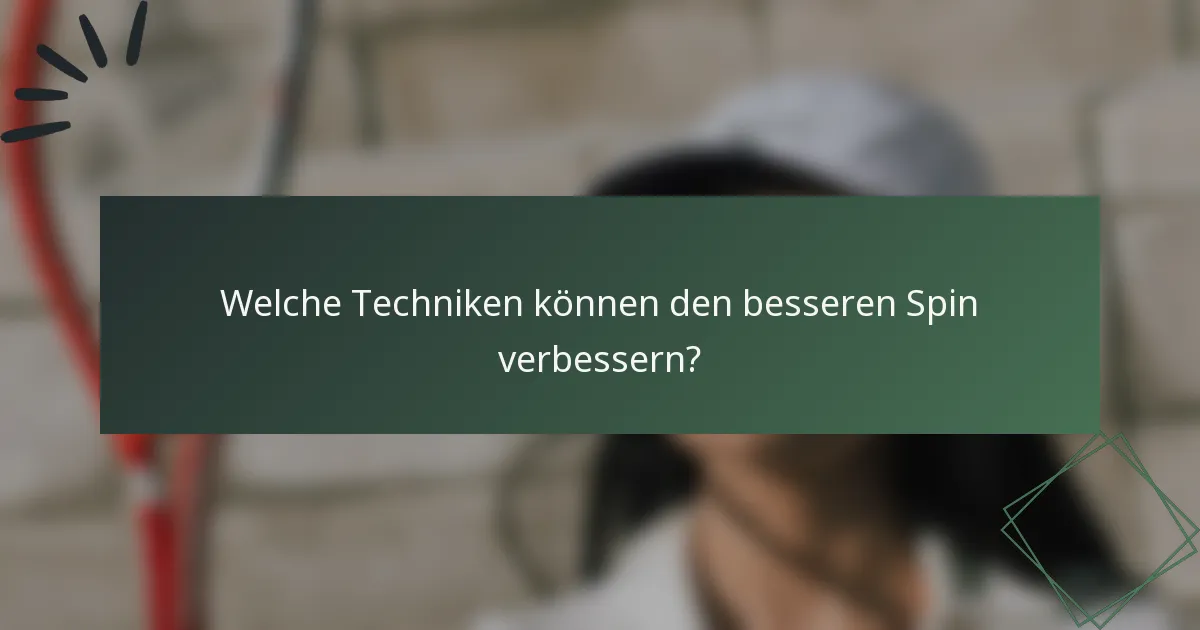 Welche Techniken können den besseren Spin verbessern?