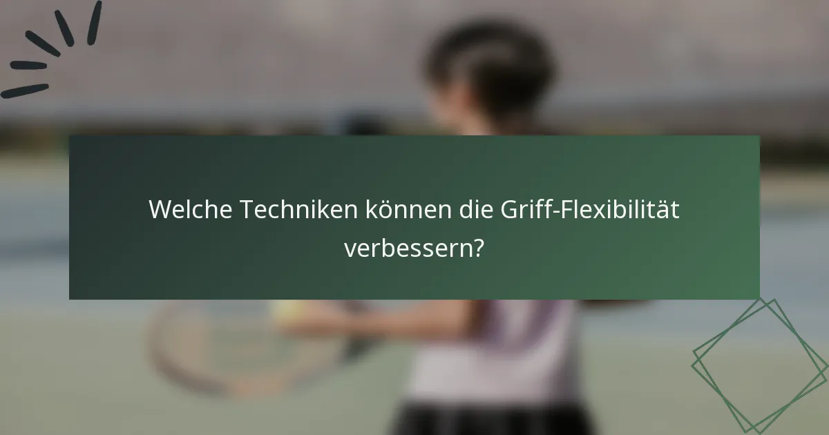 Welche Techniken können die Griff-Flexibilität verbessern?