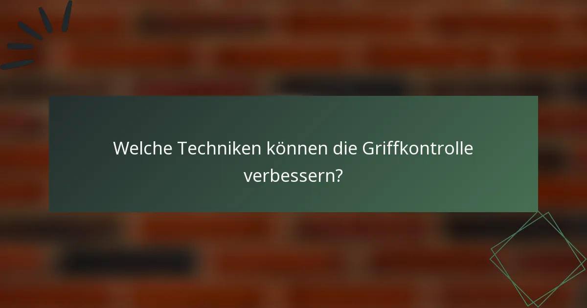 Welche Techniken können die Griffkontrolle verbessern?