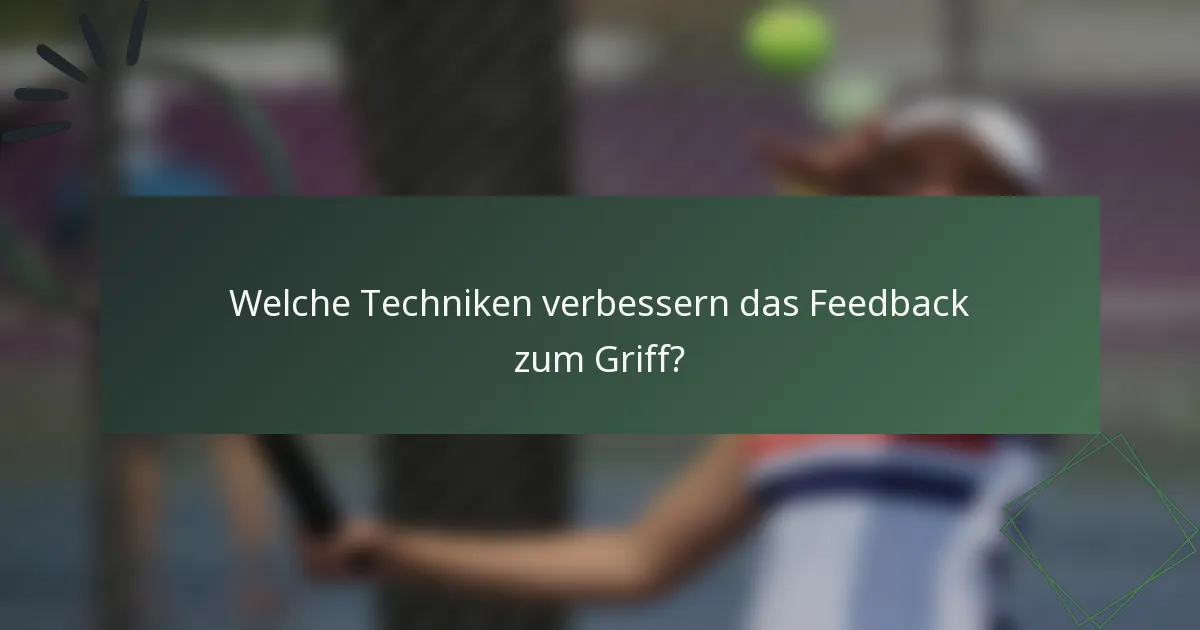 Welche Techniken verbessern das Feedback zum Griff?