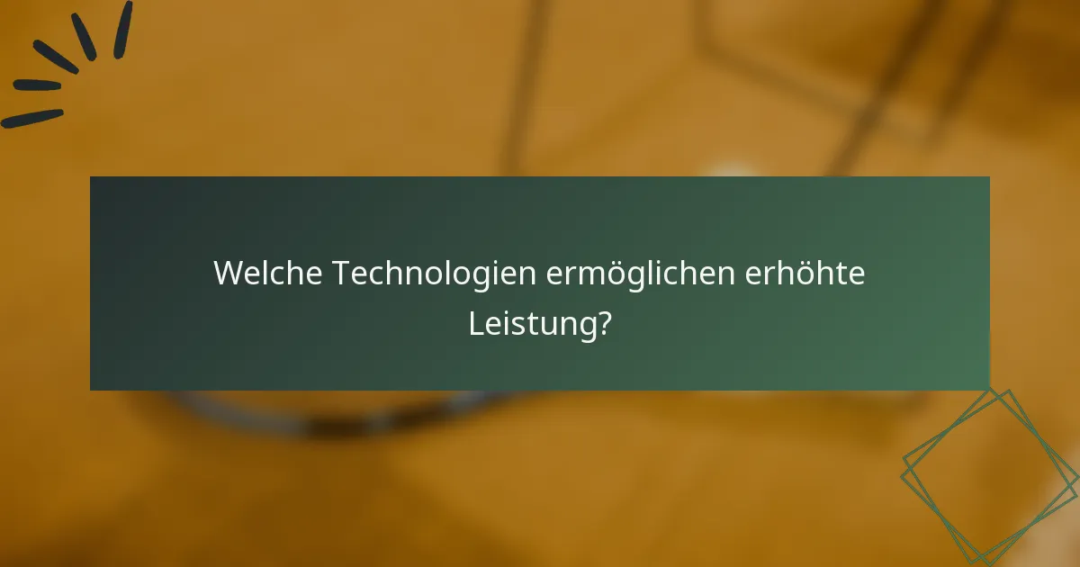 Welche Technologien ermöglichen erhöhte Leistung?