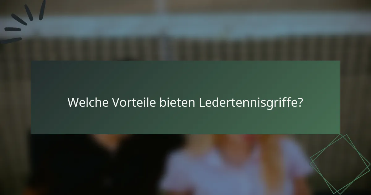 Welche Vorteile bieten Ledertennisgriffe?