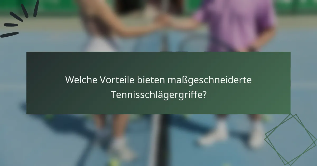Welche Vorteile bieten maßgeschneiderte Tennisschlägergriffe?