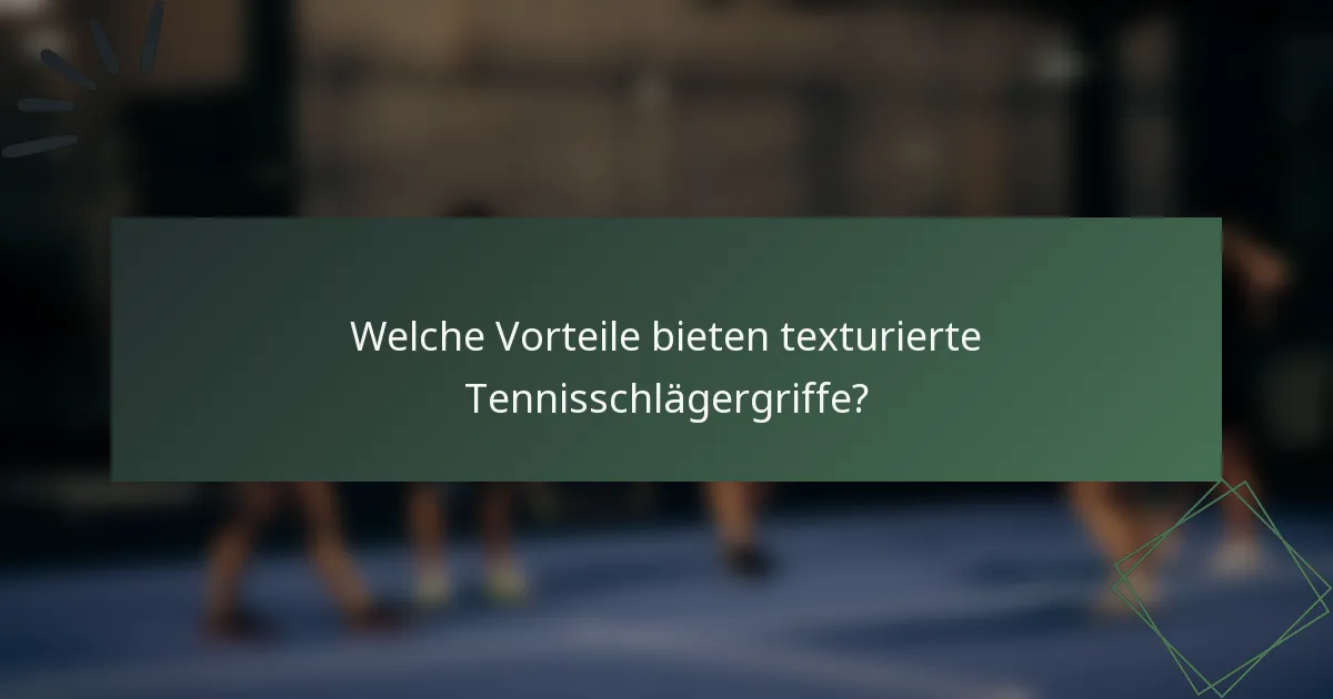 Welche Vorteile bieten texturierte Tennisschlägergriffe?