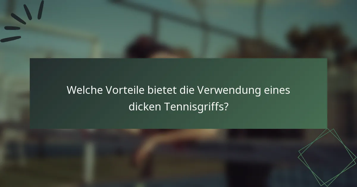Welche Vorteile bietet die Verwendung eines dicken Tennisgriffs?