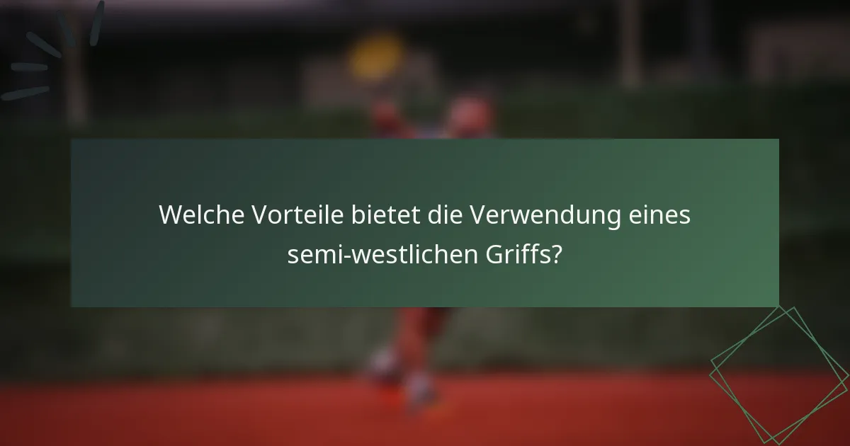 Welche Vorteile bietet die Verwendung eines semi-westlichen Griffs?