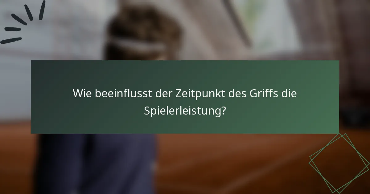 Wie beeinflusst der Zeitpunkt des Griffs die Spielerleistung?