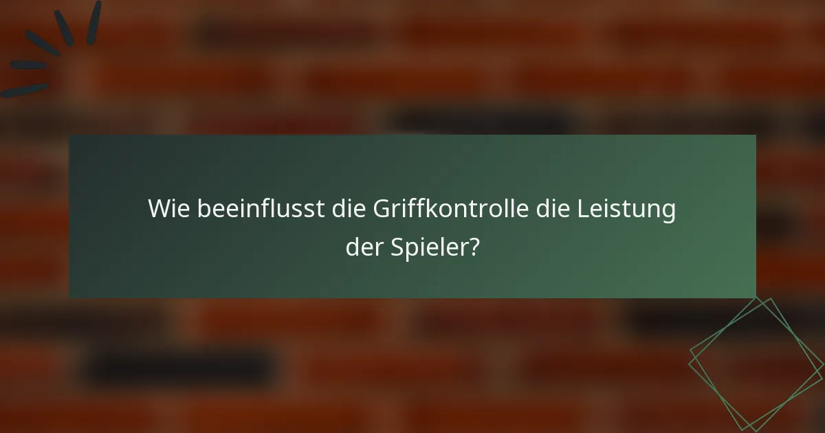 Wie beeinflusst die Griffkontrolle die Leistung der Spieler?