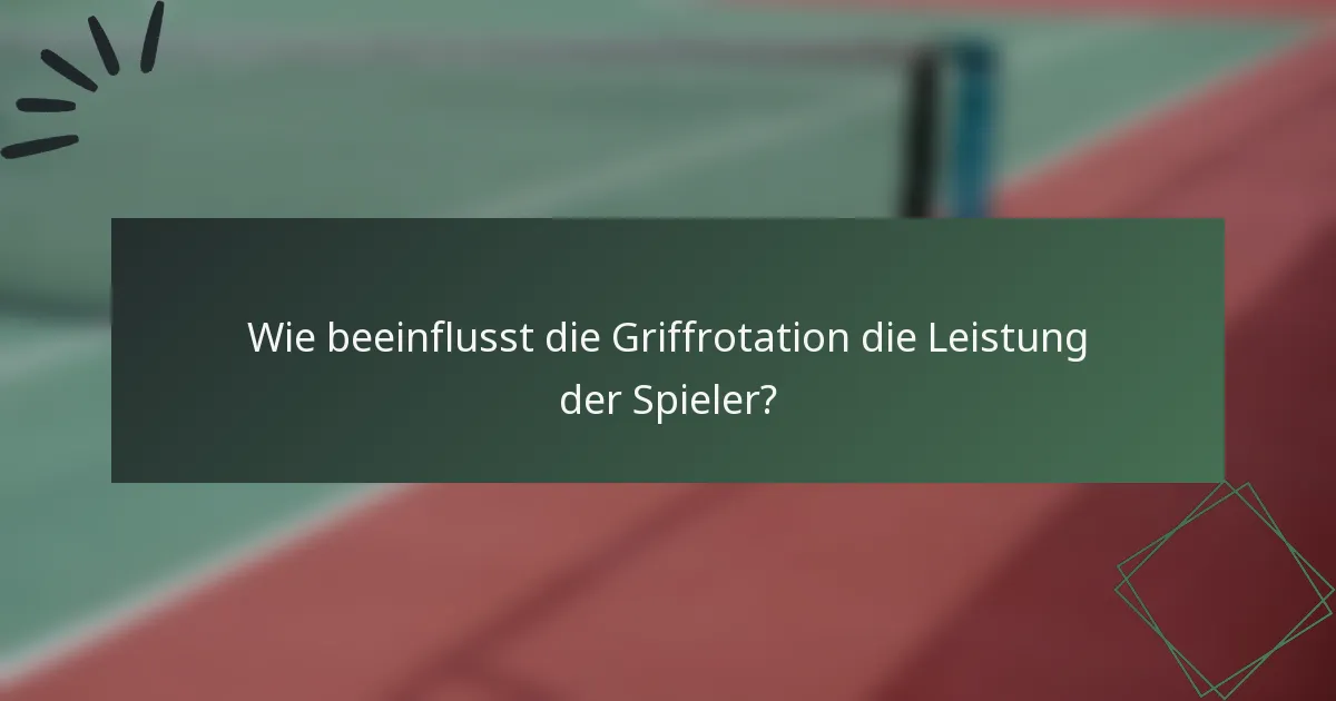 Wie beeinflusst die Griffrotation die Leistung der Spieler?