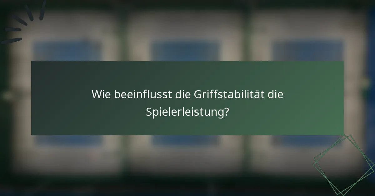 Wie beeinflusst die Griffstabilität die Spielerleistung?