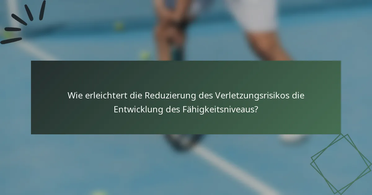 Wie erleichtert die Reduzierung des Verletzungsrisikos die Entwicklung des Fähigkeitsniveaus?