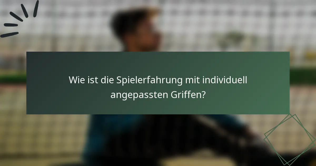 Wie ist die Spielerfahrung mit individuell angepassten Griffen?