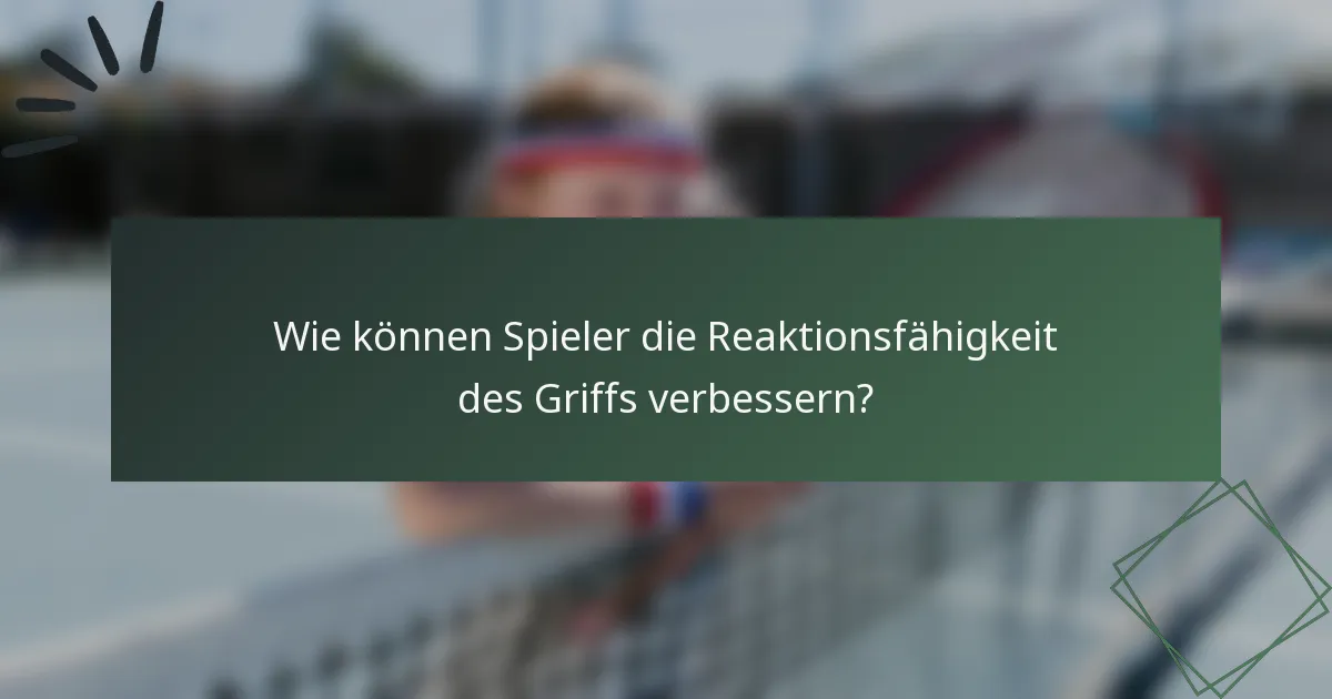 Wie können Spieler die Reaktionsfähigkeit des Griffs verbessern?
