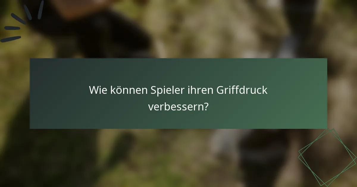 Wie können Spieler ihren Griffdruck verbessern?