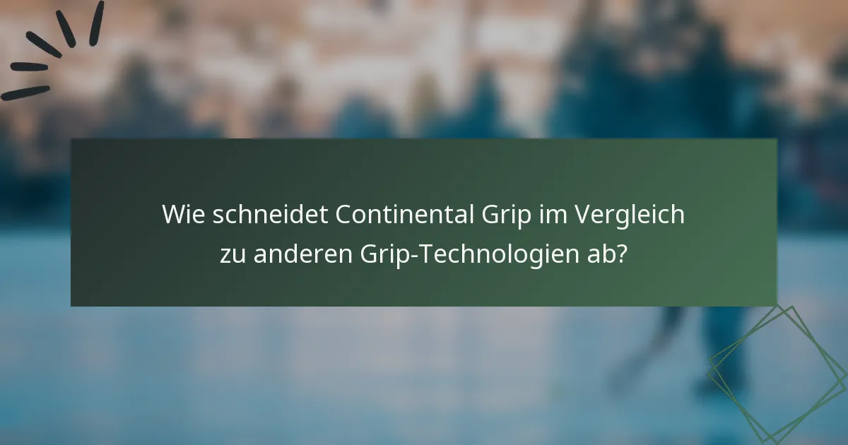 Wie schneidet Continental Grip im Vergleich zu anderen Grip-Technologien ab?