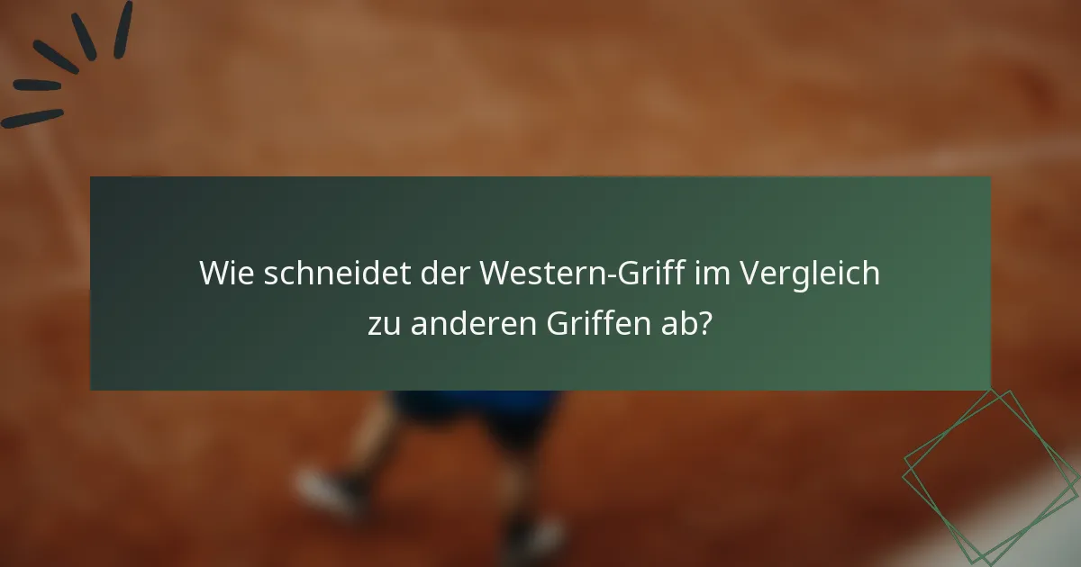 Wie schneidet der Western-Griff im Vergleich zu anderen Griffen ab?