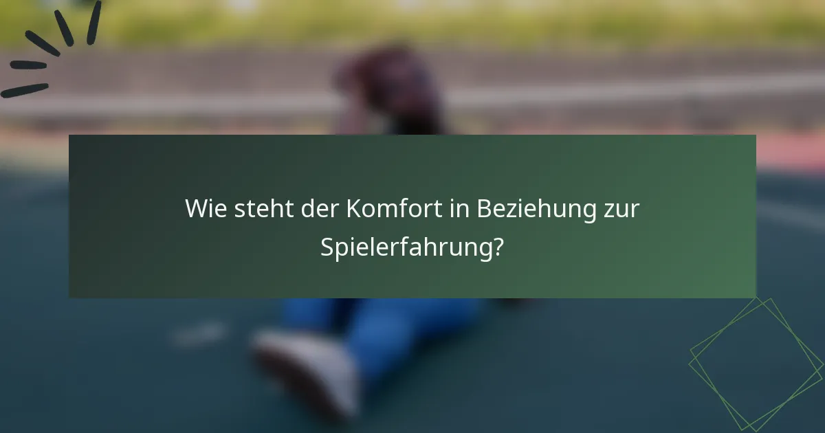 Wie steht der Komfort in Beziehung zur Spielerfahrung?