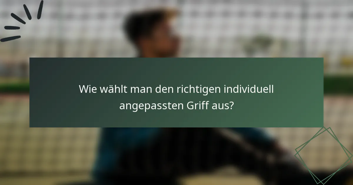 Wie wählt man den richtigen individuell angepassten Griff aus?