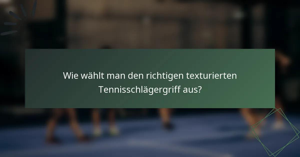 Wie wählt man den richtigen texturierten Tennisschlägergriff aus?