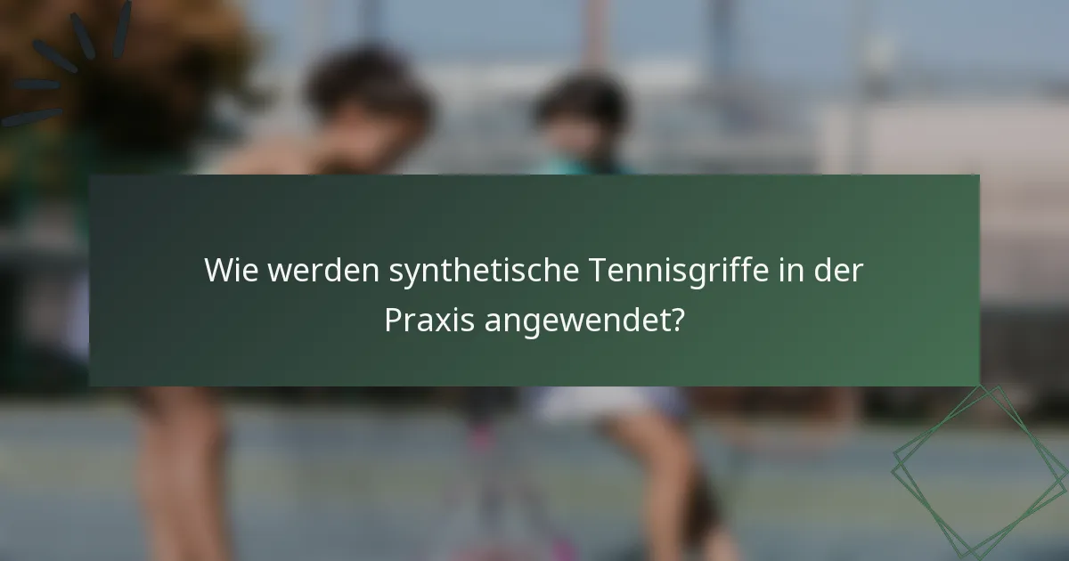 Wie werden synthetische Tennisgriffe in der Praxis angewendet?
